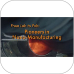 From Lab to Fab: Pioneers in Nano-Manufacturing